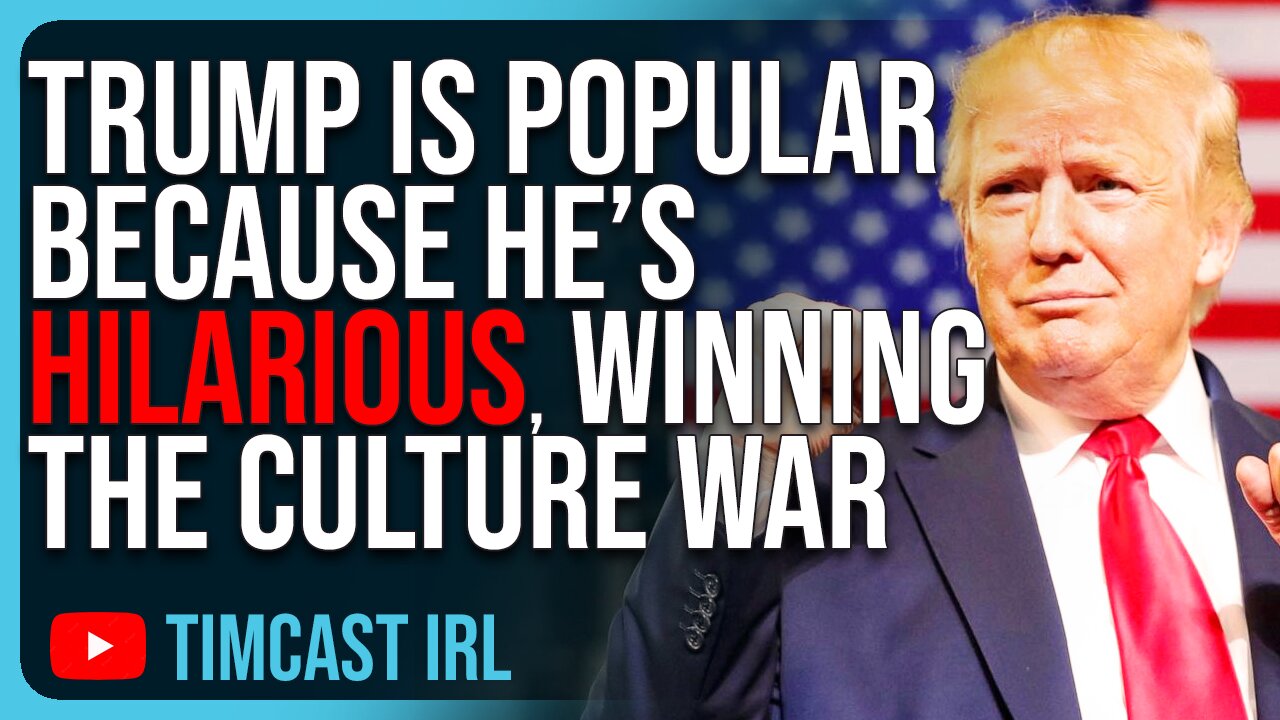 Trump Is Popular Because He’s HILARIOUS, Winning The Culture War Will Win Elections