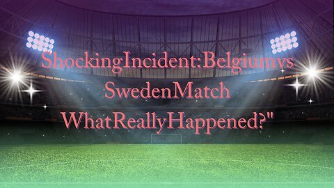 "Shocking Incident: Belgium vs Sweden Match Halted! What Really Happened?"