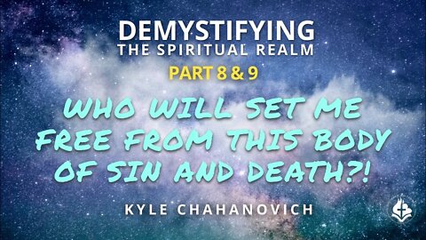 Demystifying The Spiritual Realm pt.8-9 (Who Will Set Me Free) - Kyle Chahanovich August 15th, 2021