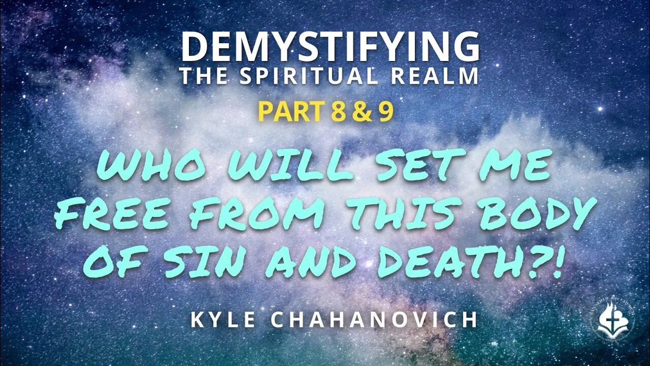 Demystifying The Spiritual Realm pt.8-9 (Who Will Set Me Free) - Kyle Chahanovich August 15th, 2021