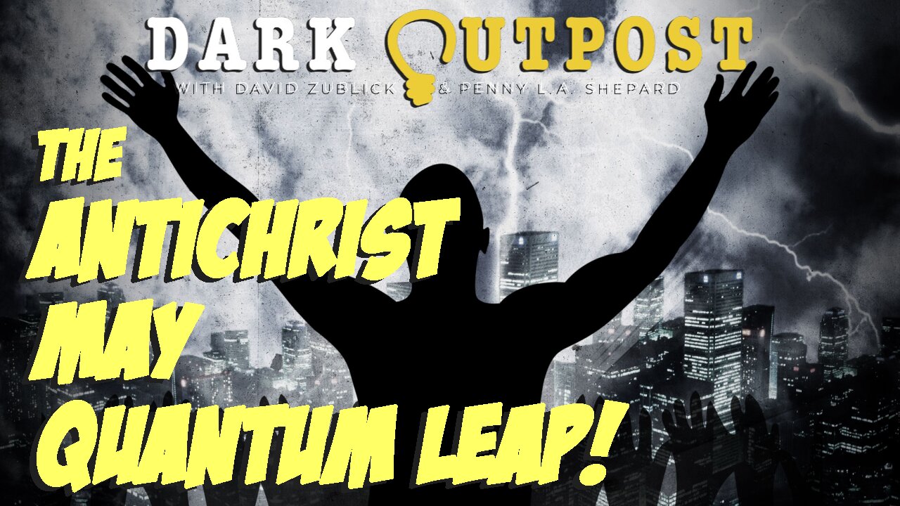 Dark Outpost 12.09.2022 The Antichrist May Quantum Leap!