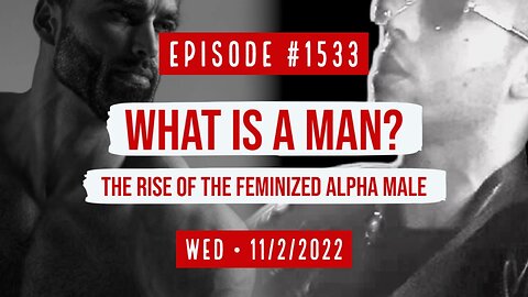#1533 What Is A Man? The Rise Of The Feminized Alpha Male