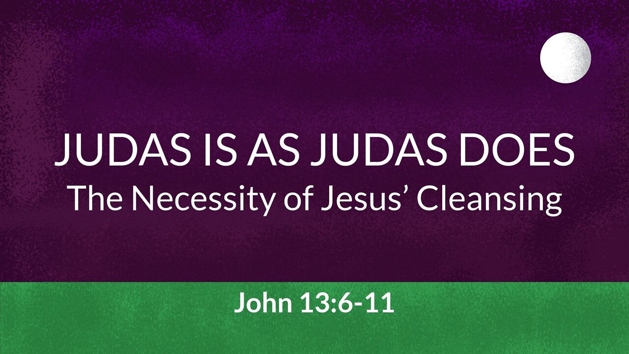 Oct. 9, 2022 - Sunday AM - MESSAGE - Judas Is as Judas Does (John 13:6-11)