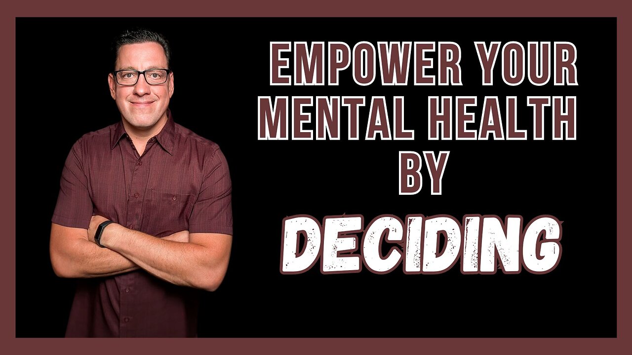 Empower Your Mental Health by Deciding