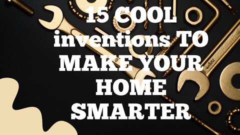 15 COOL inventions TO MAKE YOUR HOME SMARTER