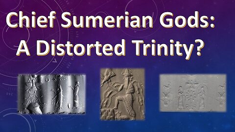 Were the Chief Sumerian/Akkadian Gods a Distorted Trinity?