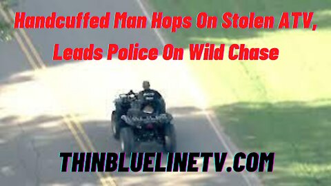 Handcuffed Man Hops On Stolen ATV, Leads Police On Wild Chase
