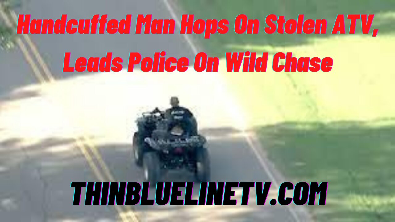 Handcuffed Man Hops On Stolen ATV, Leads Police On Wild Chase