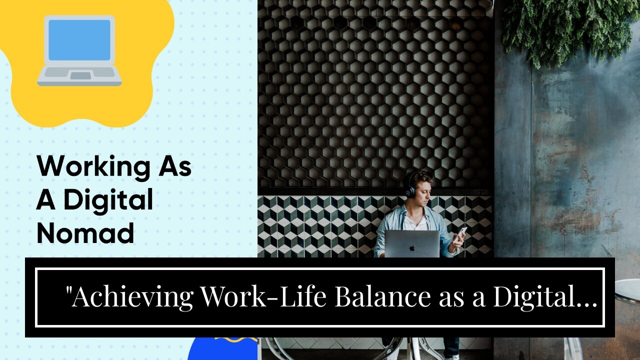 "Achieving Work-Life Balance as a Digital Nomad: Strategies and Advice" - The Facts