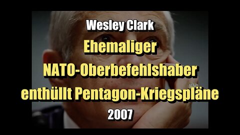 🇺🇸 Wesley Clark (ehem. NATO-Oberbefehlshaber) enthüllt Pentagon-Kriegspläne (03.10.2007)