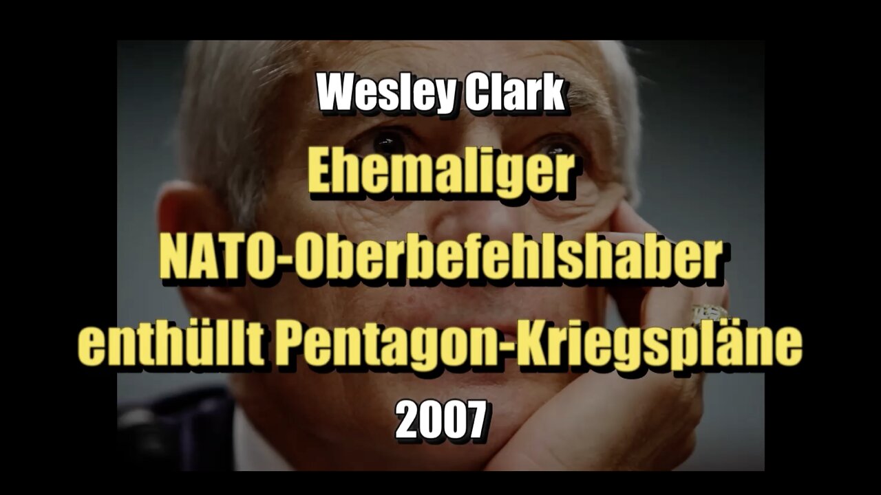 🇺🇸 Wesley Clark (ehem. NATO-Oberbefehlshaber) enthüllt Pentagon-Kriegspläne (03.10.2007)