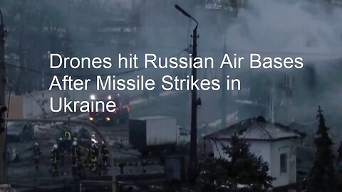 Drones Hit Russian Air Bases After Missile Strikes In Ukraine