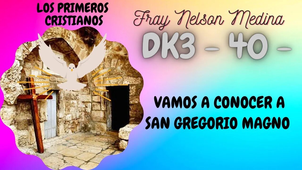 DK3 -40- Vamos a conocer a San Gregorio Magno . Fray Nelson Medina.