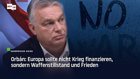 Orbán: Europa sollte nicht Krieg finanzieren, sondern Waffenstillstand und Frieden