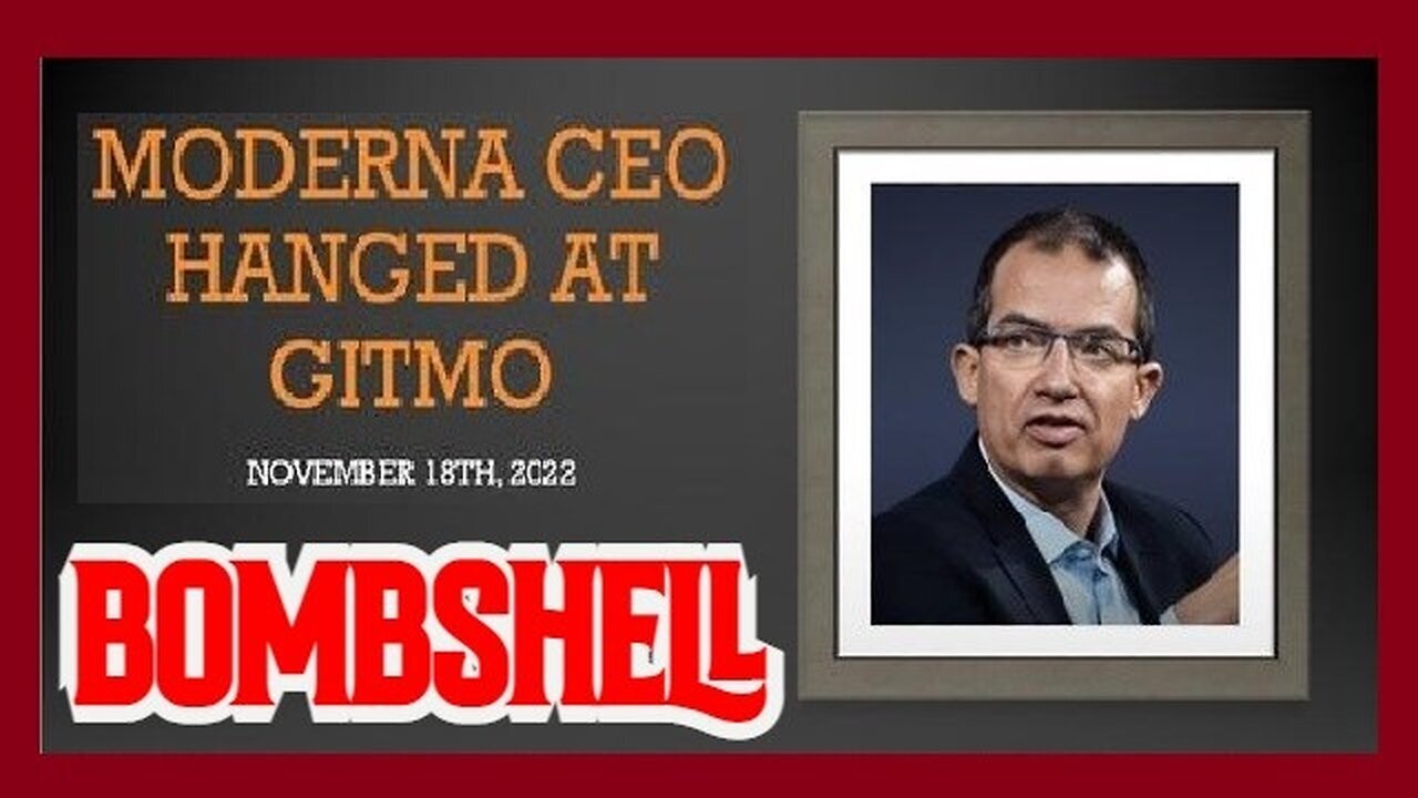 BOMBSHELL: Moderna CEO Hanged at GITMO on November 18th, 2022!