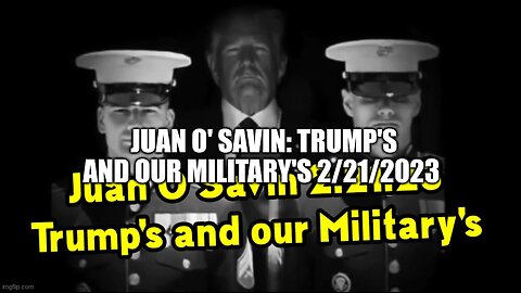 Juan O Savin 2.21.23 - Trump's and Our Military's