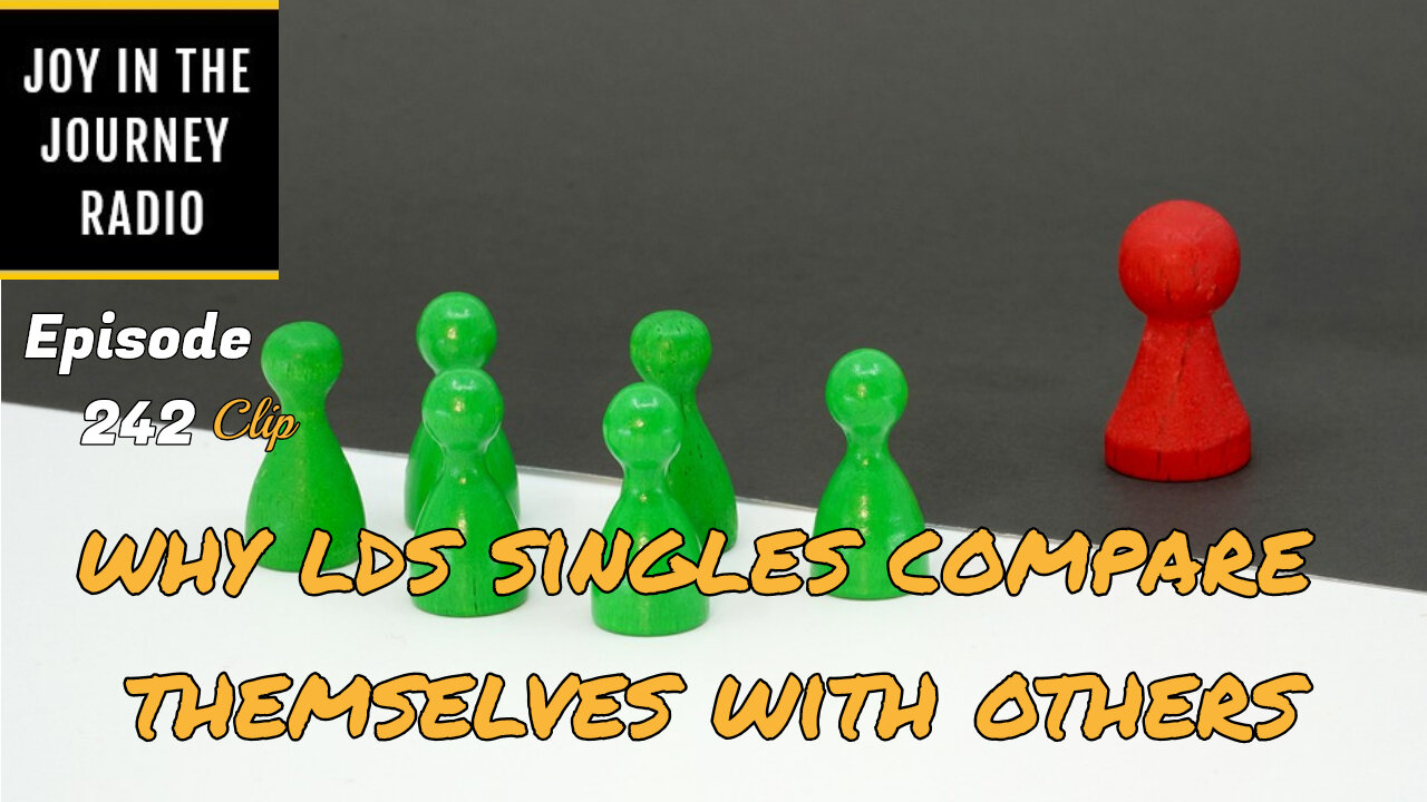 Why LDS singles compare themselves with others - Joy in the Journey Radio Program Clip - 17 Aug 22