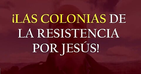 LAS COLONIAS DE LA RESISTENCIA POR JESÚS!