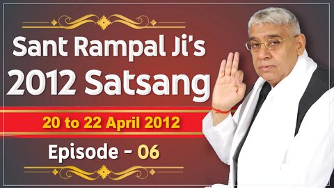 Sant Rampal Ji's 2012 Satsangs | 20 to 22 April 2012 HD | Episode - 06 | SATLOK ASHRAM