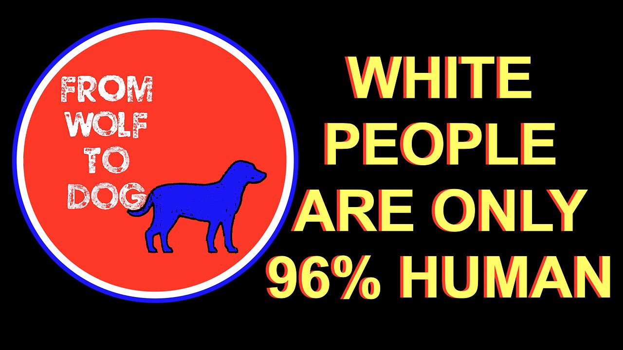 WHITE PEOPLE ARE ONLY 96% HUMAN?