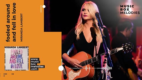 [Music box melodies] - Fooled Around and Fell in Love by Miranda Lambert