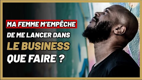 Ma femme ne veut pas que je fasse de business.