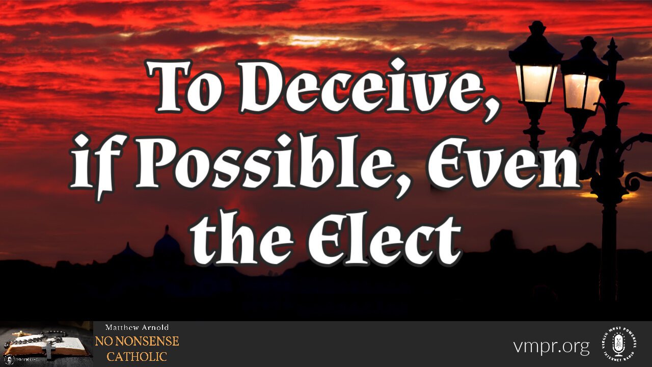 09 Aug 23, No Nonsense Catholic: To Deceive, if Possible, Even the Elect