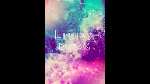 Life Is But A Dream Come True & I Am A Dreamer