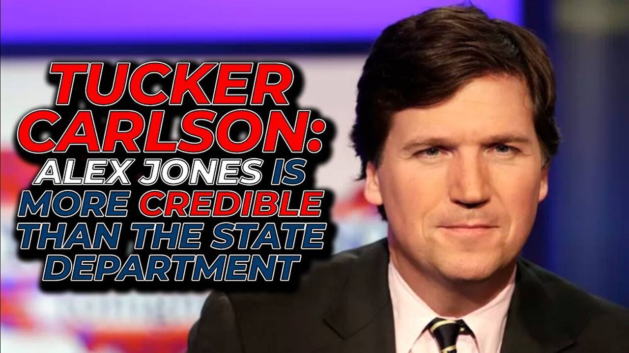 Tucker Carlson Says Alex Jones Far More Credible Than The State Department