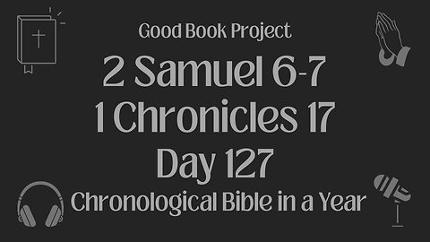 Chronological Bible in a Year 2023 - May 7, Day 127 - 2 Samuel 6-7, 1 Chronicles 17