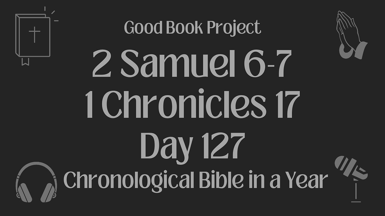 Chronological Bible in a Year 2023 - May 7, Day 127 - 2 Samuel 6-7, 1 Chronicles 17
