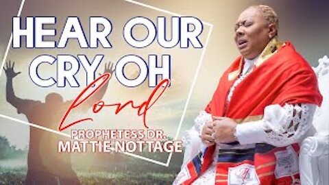 HEAR OUR CRY, OH LORD! | PROPHETESS MATTIE NOTTAGE