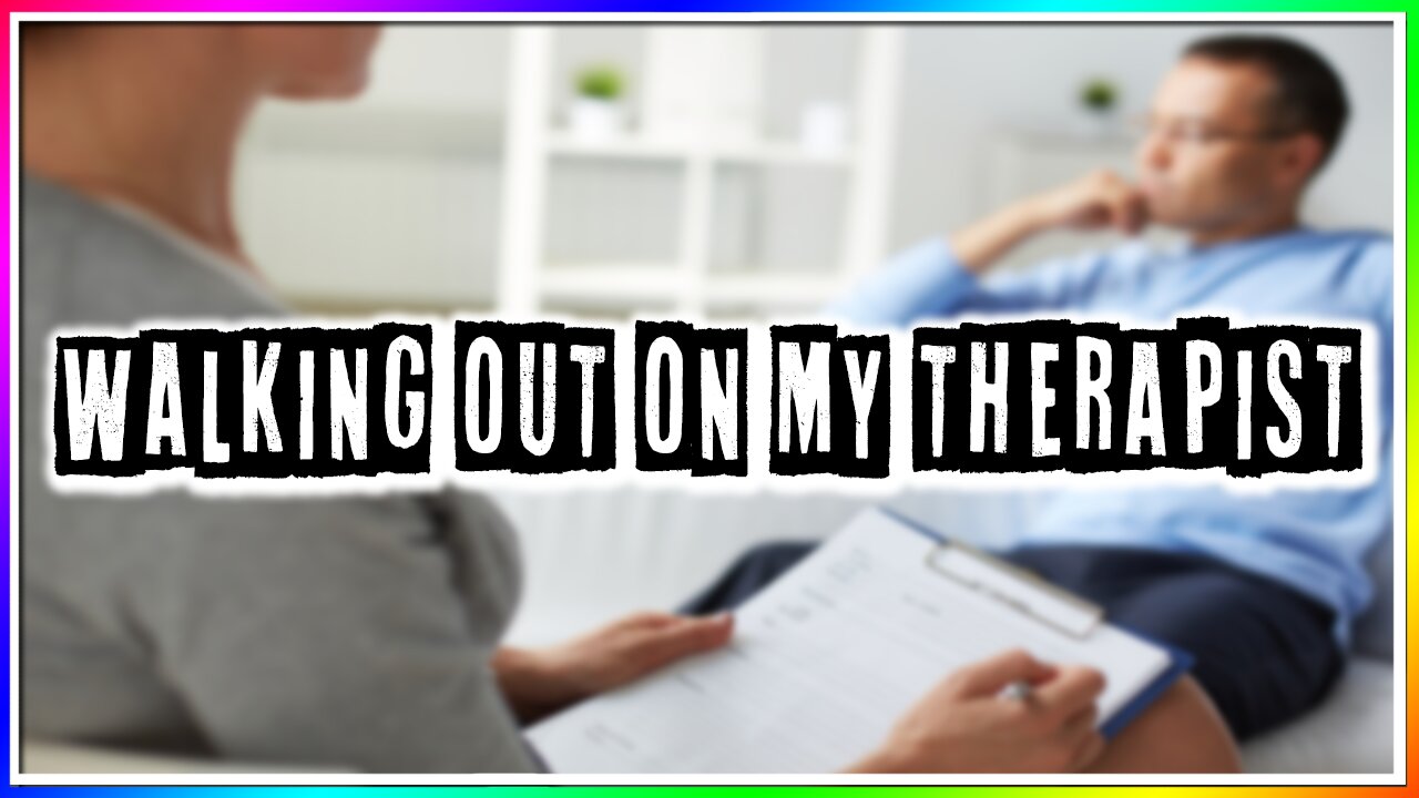 WALKING OUT ON MY THERAPIST (story)