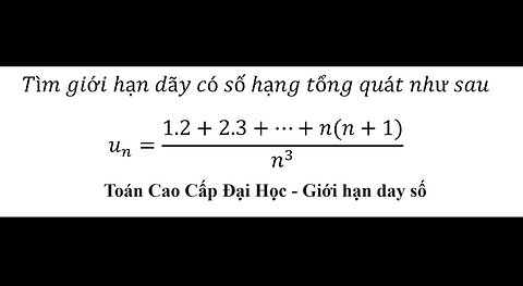 Toán Cao Cấp Đại Học: Tìm giới hạn dãy có số hạng tổng quát như sauu_n=(1.2+2.3+⋯+n(n+1))/n^3