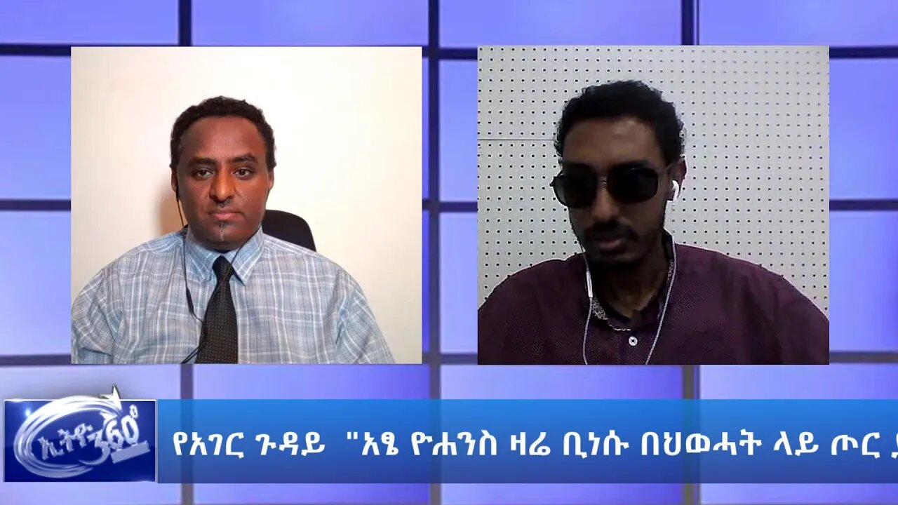 Ethio 360 Yehager Guday ""አፄ ዮሐንስ ዛሬ ቢነሱ በህወሓት ላይ ጦር ያዘምቱ ነበር "" Friday May 22, 2020