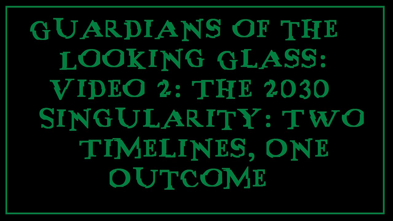 Guardians of the Looking Glass: Video 2: The 2030 Singularity: Two Timelines, One Outcome