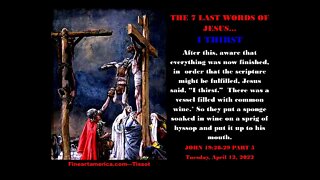 THE 7 LAST WORDS OF JESUS FROM THE CROSS - part 5 - April 12, 2022