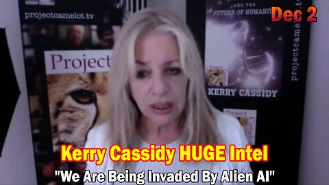 Kerry Cassidy HUGE Intel Dec 2: "WE ARE BEING INVADED BY ALIEN AI"