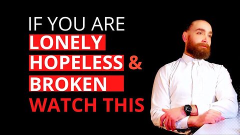 Watch This If You are Feeling Lonely Hopeless And Broken in Life