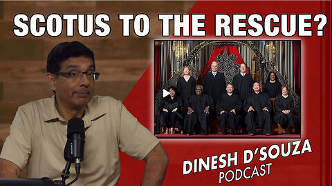 SCOTUS TO THE RESCUE? Dinesh D’Souza Podcast Ep974