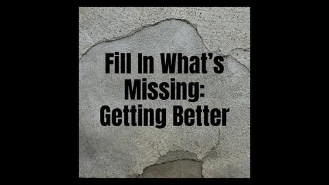 Fill In What’s Missing: Getting Better