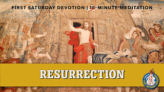 First Saturday 15-Minute Meditation | First Glorious Mystery: The Resurrection