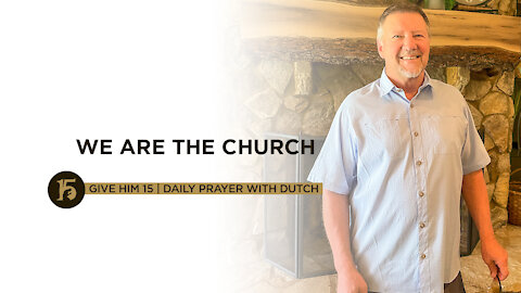 We ARE the Church | Give Him 15: Daily Prayer with Dutch | July 16