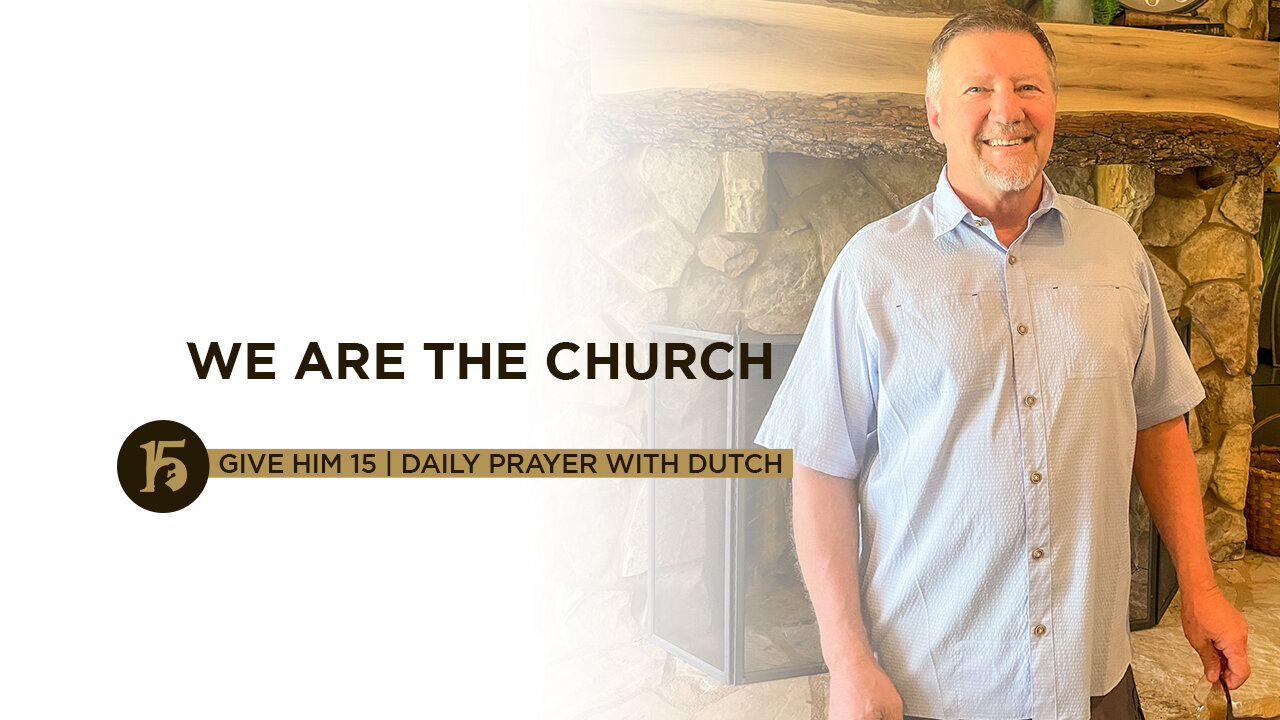 We ARE the Church | Give Him 15: Daily Prayer with Dutch | July 16
