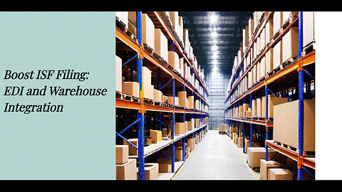 Achieve Seamless ISF Filing: Harnessing the Power of EDI Integration with WMS