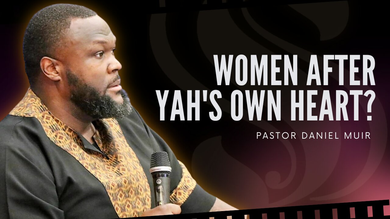 Women After YAH's Own Heart? | Pastor Daniel Muir