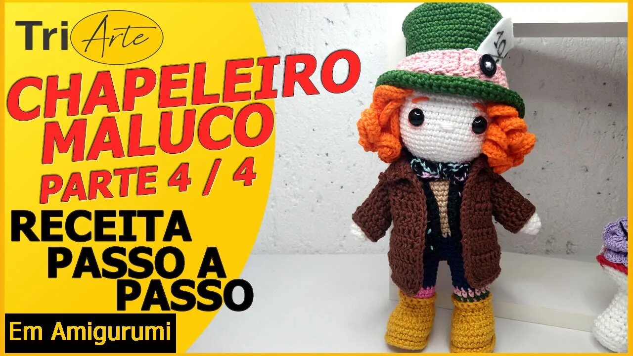 RECEITA AMIGURUMI | CHAPELEIRO MALUCO | PARTE 4 / 4