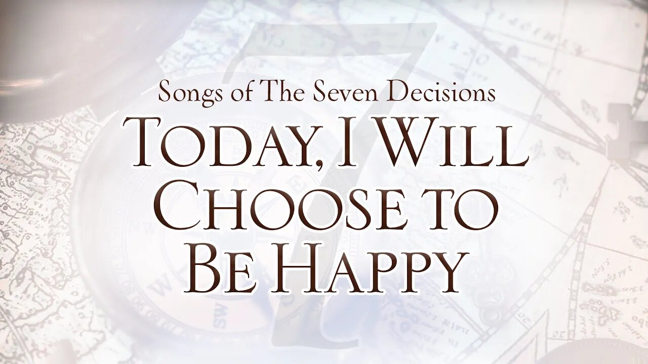 Songs of the Seven Decisions: Today, I Will Choose to Be Happy