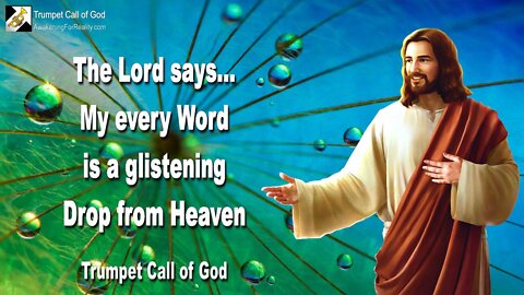 Oct 17, 2004 🎺 My every Word is a glistening Drop from Heaven... Trumpet Call of God