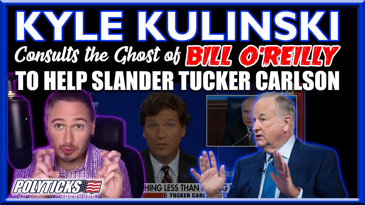 Kyle Kulinski Digs Up Bill O'Reilly to Help Slander Tucker